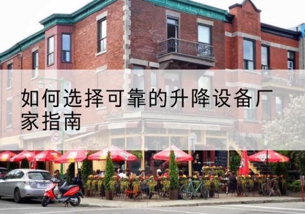 莲湖电动升降机厂家-如何选择可靠的升降设备厂家指南